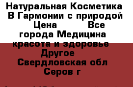 Натуральная Косметика “В Гармонии с природой“ › Цена ­ 200 - Все города Медицина, красота и здоровье » Другое   . Свердловская обл.,Серов г.